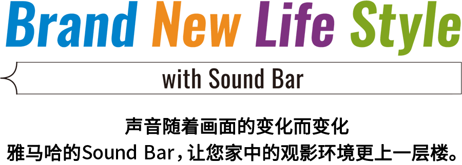Brand New Life Style 音が変わると、映像も変わる。。。-ヤマハのサウンドバーが、あなたの家のTV環境を劇的に進化させる。。。 - with Sound Bar